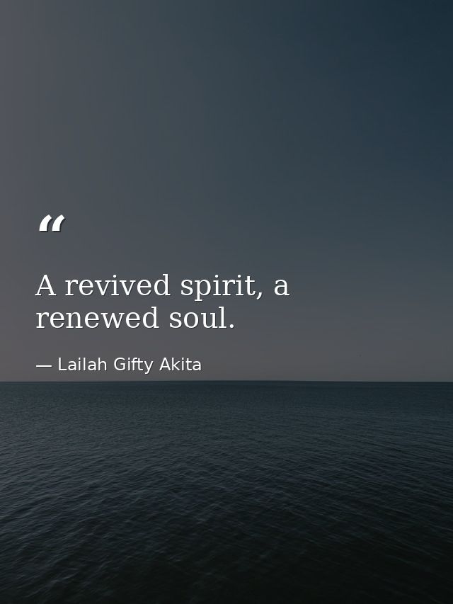 A revived spirit, a renewed soul. — Lailah Gifty Akita