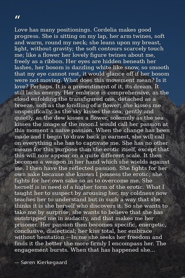 Love has many positionings. Cordelia makes good progress. She is sitting on my lap, her arm twines, soft and warm, round — Søren Kierkegaard