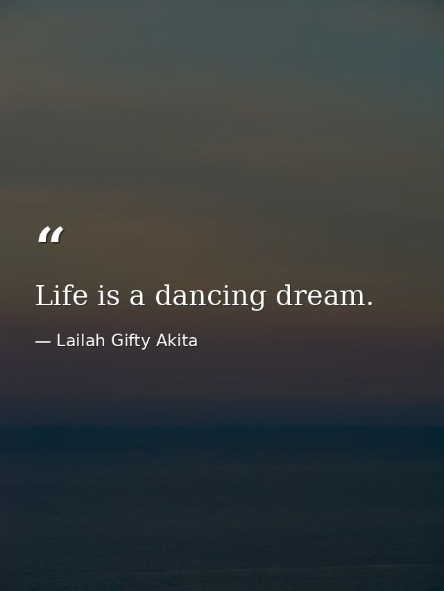 Life is a dancing dream. — Lailah Gifty Akita