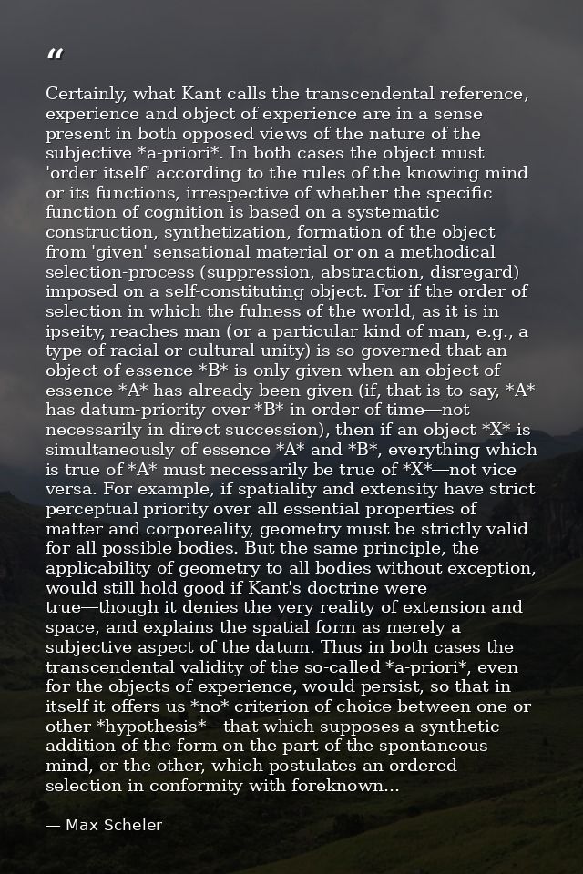 Certainly, what Kant calls the transcendental reference, experience and object of experience are in a sense present in b — Max Scheler