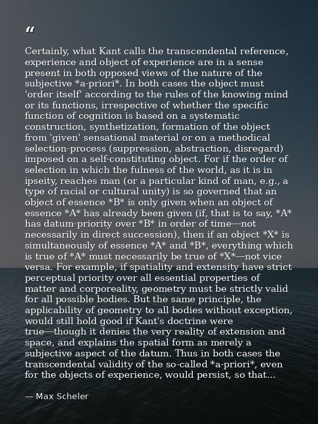 Certainly, what Kant calls the transcendental reference, experience and object of experience are in a sense present in b — Max Scheler