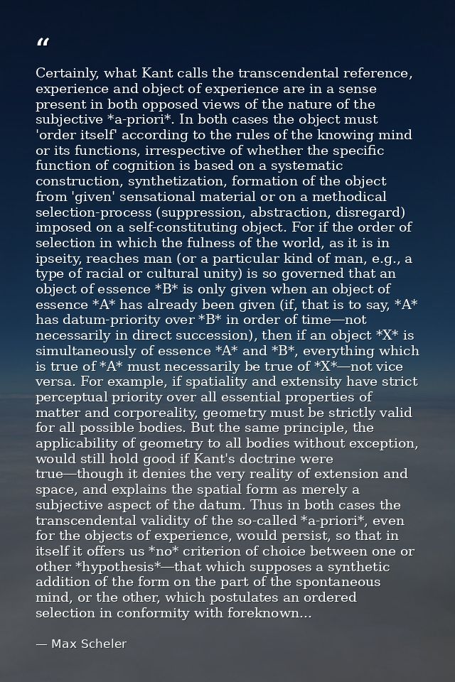 Certainly, what Kant calls the transcendental reference, experience and object of experience are in a sense present in b — Max Scheler