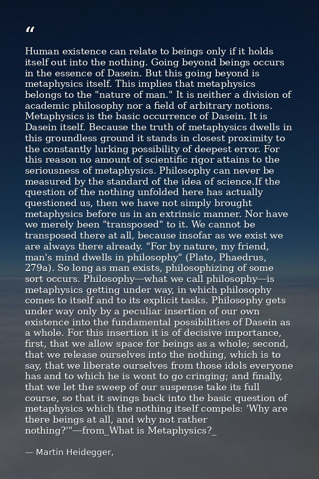 Human existence can relate to beings only if it holds itself out into the nothing. Going beyond beings occurs in the ess — Martin Heidegger,