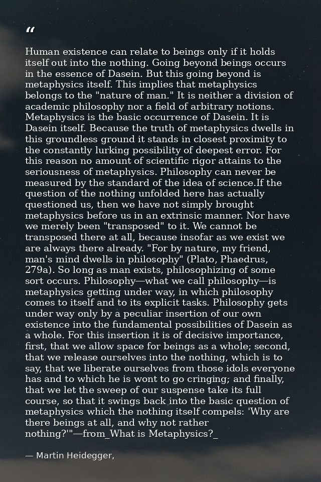 Human existence can relate to beings only if it holds itself out into the nothing. Going beyond beings occurs in the ess — Martin Heidegger,
