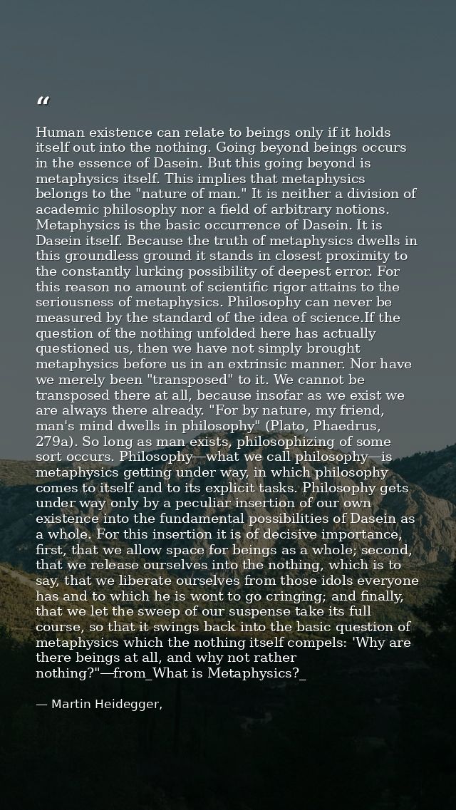 Human existence can relate to beings only if it holds itself out into the nothing. Going beyond beings occurs in the ess — Martin Heidegger,