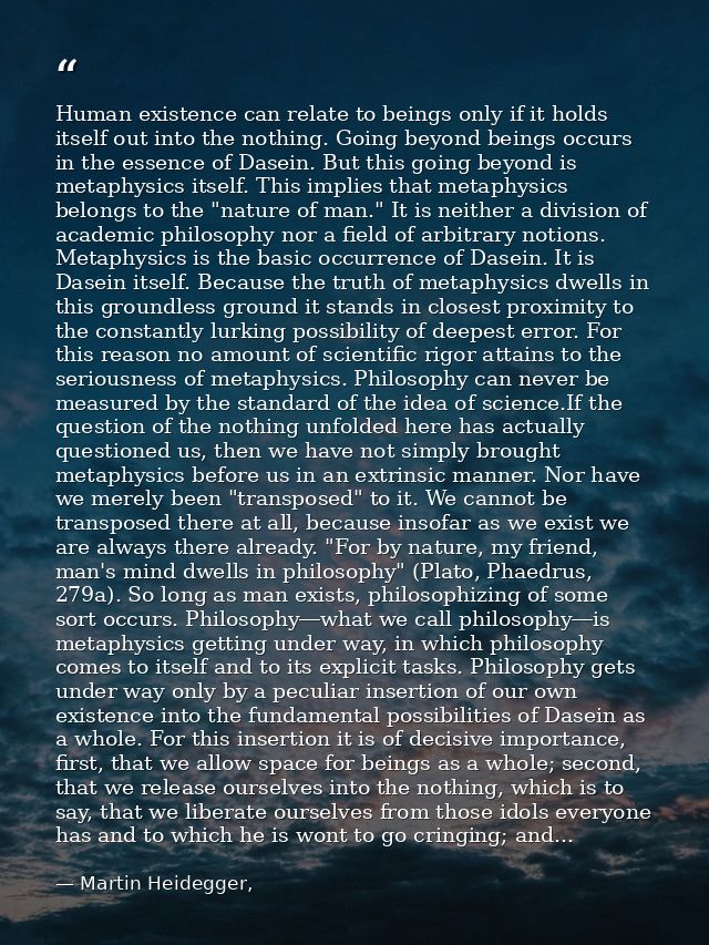 Human existence can relate to beings only if it holds itself out into the nothing. Going beyond beings occurs in the ess — Martin Heidegger,