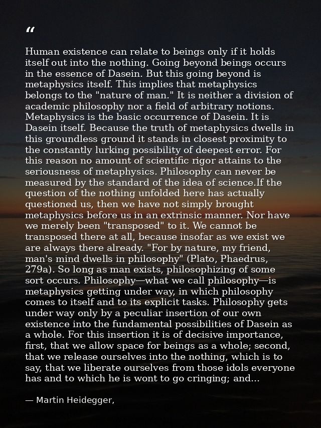 Human existence can relate to beings only if it holds itself out into the nothing. Going beyond beings occurs in the ess — Martin Heidegger,