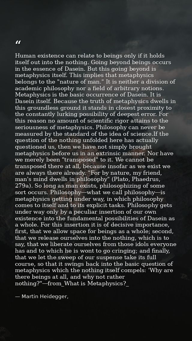 Human existence can relate to beings only if it holds itself out into the nothing. Going beyond beings occurs in the ess — Martin Heidegger,