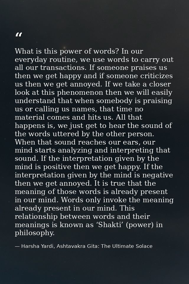 What is this power of words? In our everyday routine, we use words to carry out all our transactions. If someone praises — Harsha Yardi, Ashtavakra Gita: The Ultimate Solace