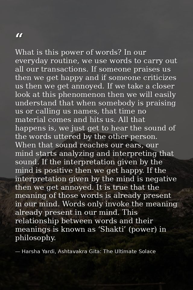 What is this power of words? In our everyday routine, we use words to carry out all our transactions. If someone praises — Harsha Yardi, Ashtavakra Gita: The Ultimate Solace