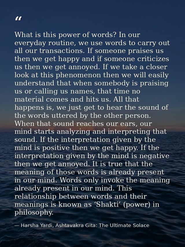 What is this power of words? In our everyday routine, we use words to carry out all our transactions. If someone praises — Harsha Yardi, Ashtavakra Gita: The Ultimate Solace