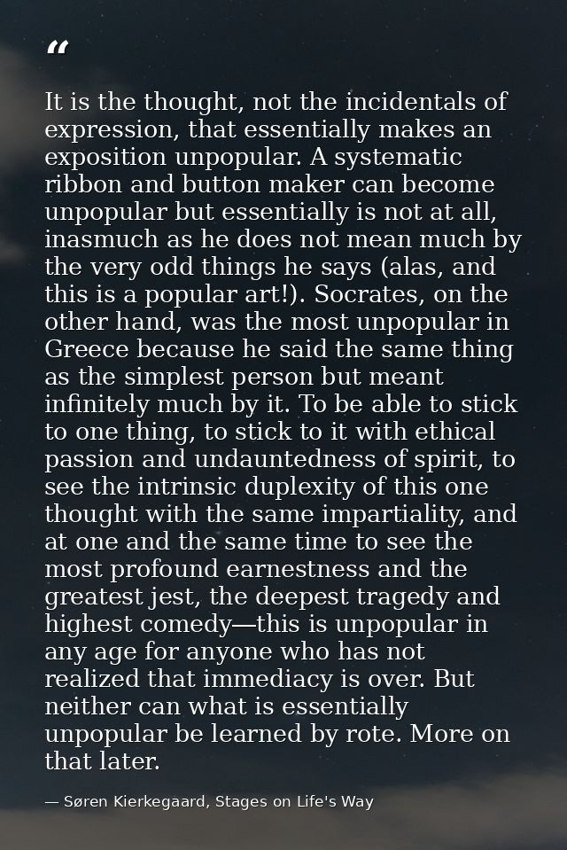 It is the thought, not the incidentals of expression, that essentially makes an exposition unpopular. A systematic ribbo — Søren Kierkegaard, Stages on Life's Way
