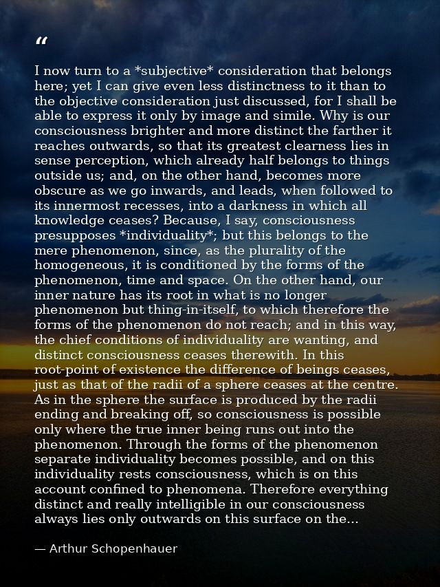 I now turn to a *subjective* consideration that belongs here; yet I can give even less distinctness to it than to the ob — Arthur Schopenhauer