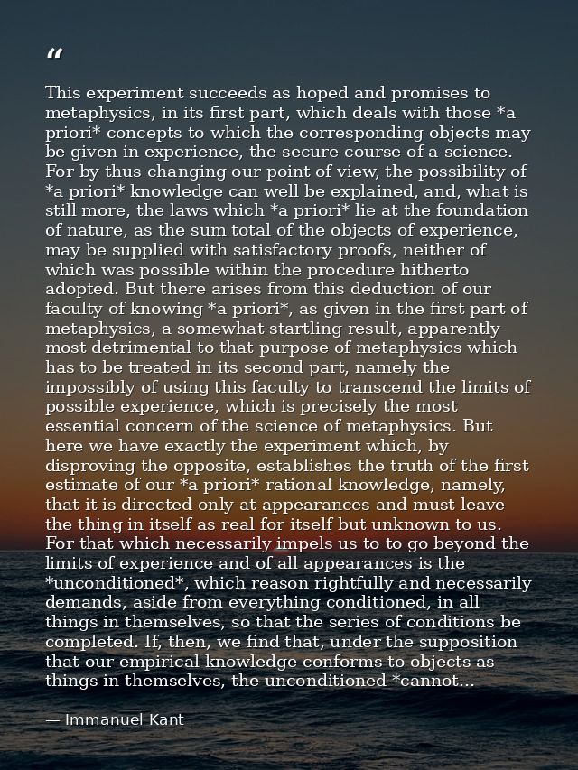 This experiment succeeds as hoped and promises to metaphysics, in its first part, which deals with those *a priori* conc — Immanuel Kant