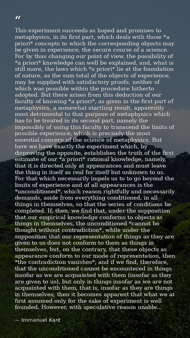This experiment succeeds as hoped and promises to metaphysics, in its first part, which deals with those *a priori* conc — Immanuel Kant