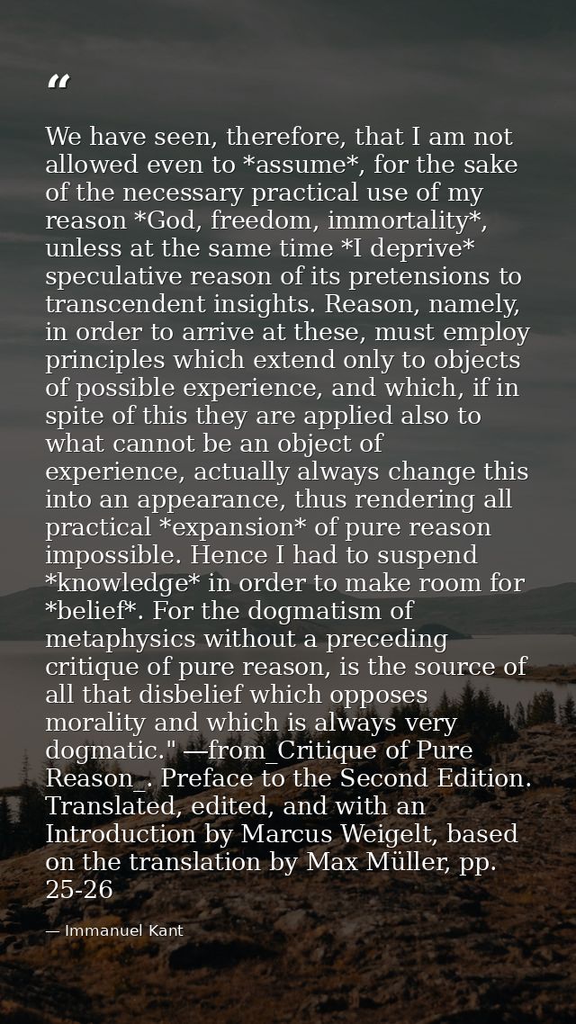 We have seen, therefore, that I am not allowed even to *assume*, for the sake of the necessary practical use of my reaso — Immanuel Kant