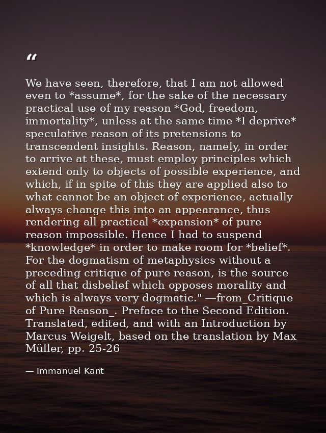 We have seen, therefore, that I am not allowed even to *assume*, for the sake of the necessary practical use of my reaso — Immanuel Kant