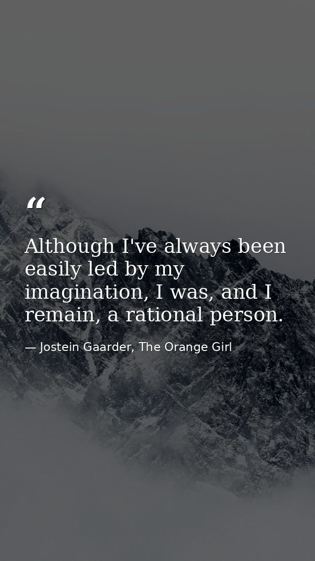 Although I've always been easily led by my imagination, I was, and I remain, a rational person. — Jostein Gaarder, The Orange Girl