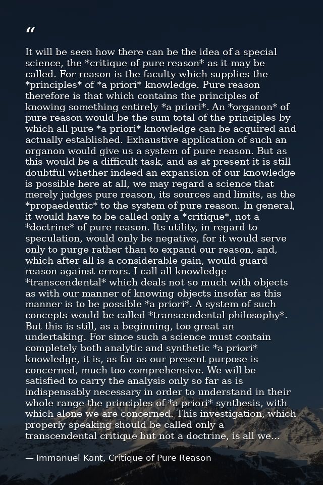 It will be seen how there can be the idea of a special science, the *critique of pure reason* as it may be called. For r — Immanuel Kant, Critique of Pure Reason