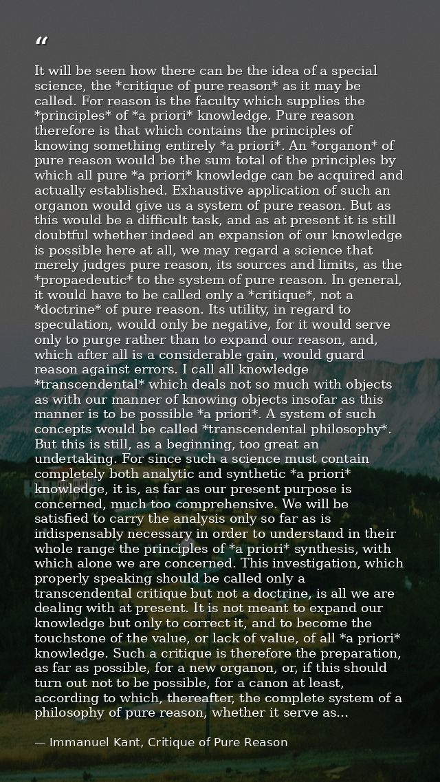 It will be seen how there can be the idea of a special science, the *critique of pure reason* as it may be called. For r — Immanuel Kant, Critique of Pure Reason