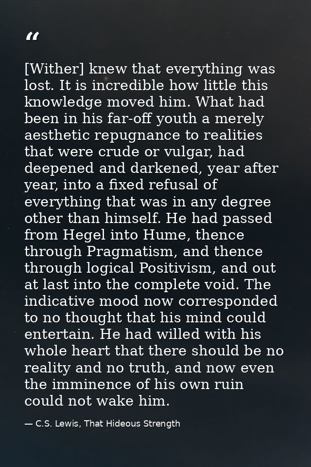 [Wither] knew that everything was lost. It is incredible how little this knowledge moved him. What had been in his far-o — C.S. Lewis, That Hideous Strength