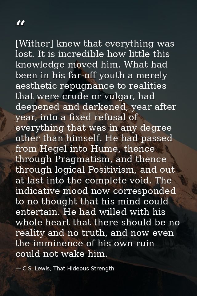[Wither] knew that everything was lost. It is incredible how little this knowledge moved him. What had been in his far-o — C.S. Lewis, That Hideous Strength