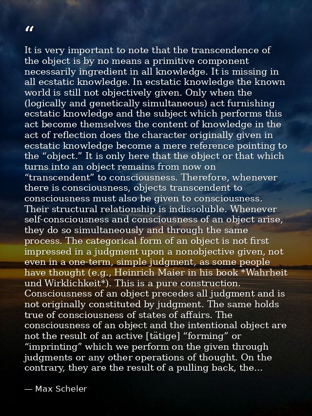 It is very important to note that the transcendence of the object is by no means a primitive component necessarily ingre — Max Scheler
