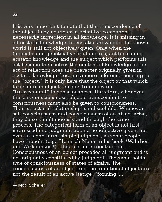 It is very important to note that the transcendence of the object is by no means a primitive component necessarily ingre — Max Scheler