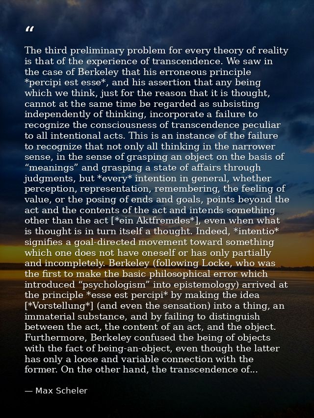 The third preliminary problem for every theory of reality is that of the experience of transcendence. We saw in the case — Max Scheler