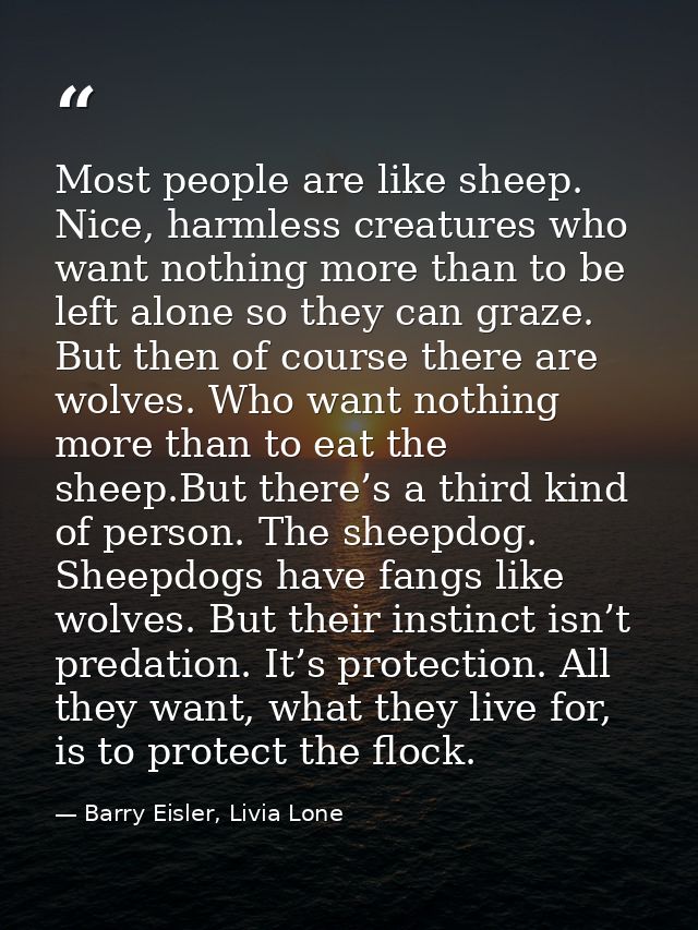 Most people are like sheep. Nice, harmless creatures who want nothing more than to be left alone so they can graze. But  — Barry Eisler, Livia Lone