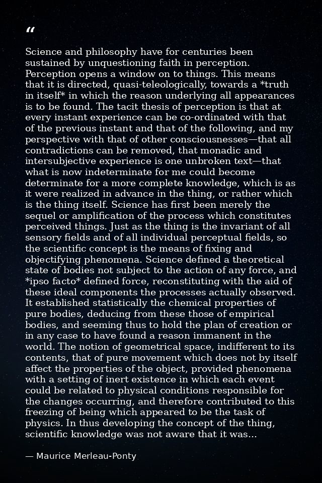 Science and philosophy have for centuries been sustained by unquestioning faith in perception. Perception opens a window — Maurice Merleau-Ponty
