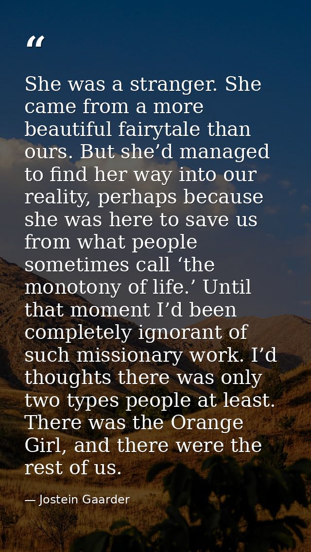 She was a stranger. She came from a more beautiful fairytale than ours. But she’d managed to find her way into our reali — Jostein Gaarder