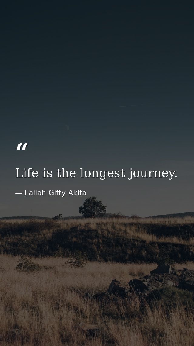 Life is the longest journey. — Lailah Gifty Akita