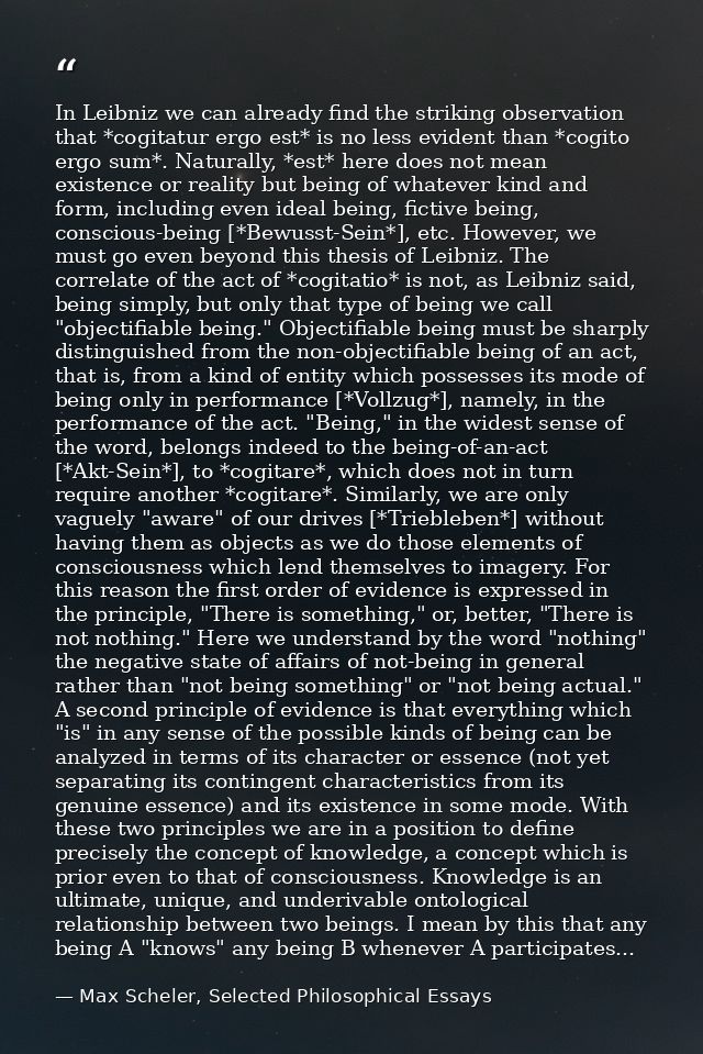 In Leibniz we can already find the striking observation that *cogitatur ergo est* is no less evident than *cogito ergo s — Max Scheler, Selected Philosophical Essays