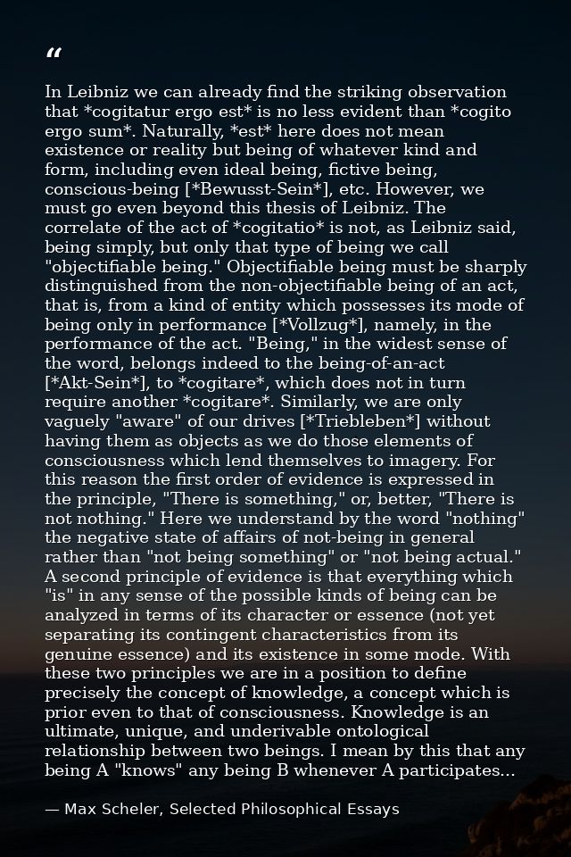 In Leibniz we can already find the striking observation that *cogitatur ergo est* is no less evident than *cogito ergo s — Max Scheler, Selected Philosophical Essays