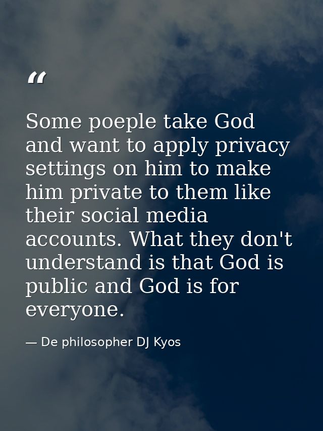 Some poeple take God and want to apply privacy settings on him to make him private to them like their social media accou — De philosopher DJ Kyos