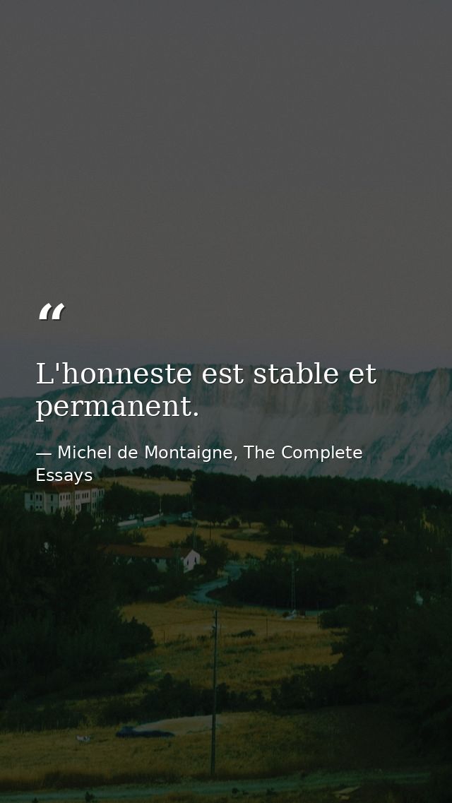 L'honneste est stable et permanent. — Michel de Montaigne, The Complete Essays