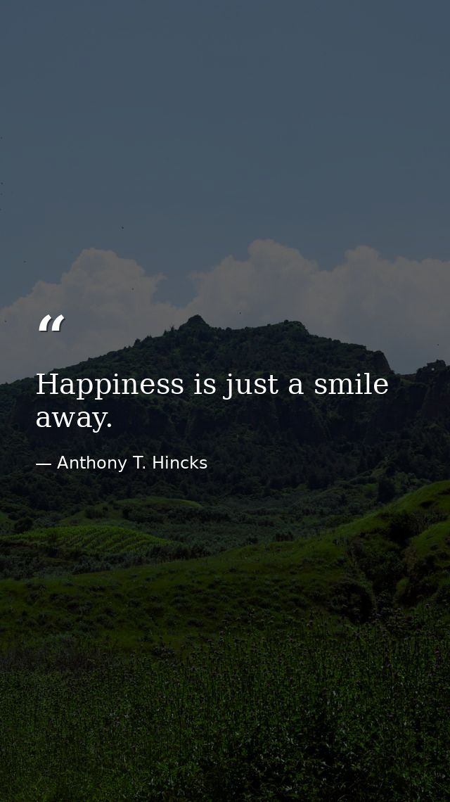 Happiness is just a smile away. — Anthony T. Hincks