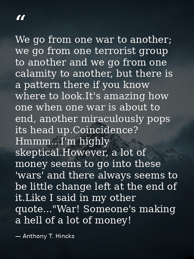 We go from one war to another; we go from one terrorist group to another and we go from one calamity to another, but the — Anthony T. Hincks