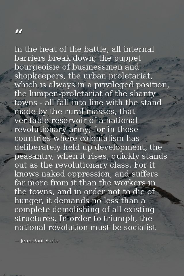 In the heat of the battle, all internal barriers break down; the puppet bourgeoisie of businessmen and shopkeepers, the  — Jean-Paul Sarte