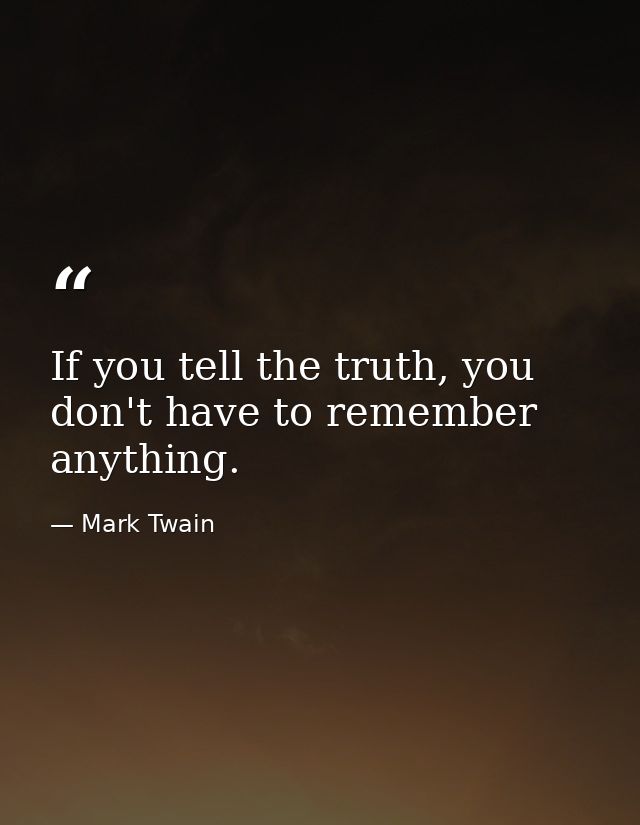 If you tell the truth, you don't have to remember anything. — Mark Twain
