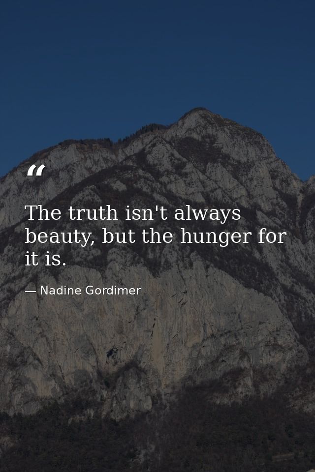 The truth isn't always beauty, but the hunger for it is. — Nadine Gordimer