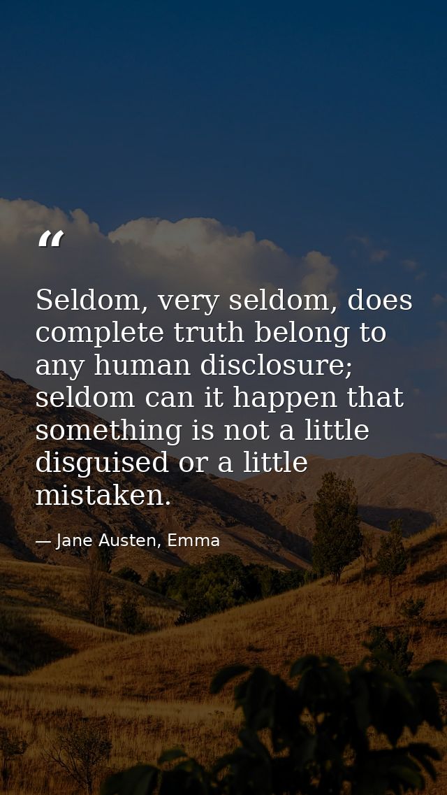 Seldom, very seldom, does complete truth belong to any human disclosure; seldom can it happen that something is not a li — Jane Austen, Emma