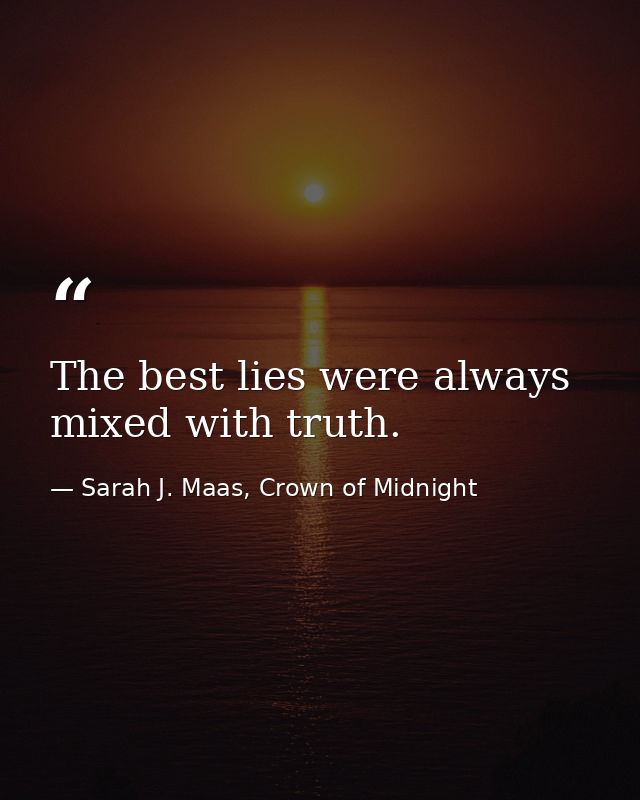 The best lies were always mixed with truth. — Sarah J. Maas, Crown of Midnight