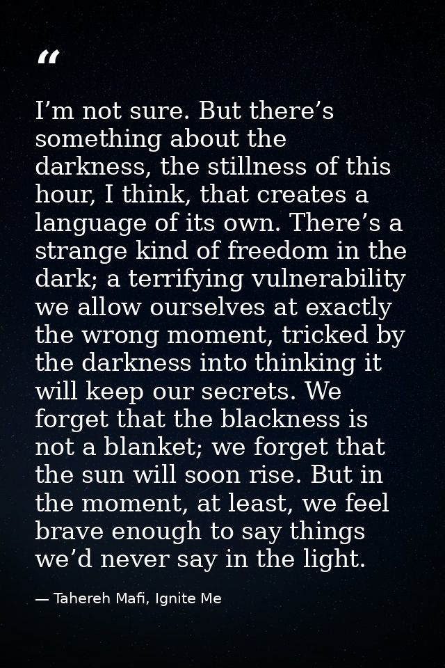 I’m not sure. But there’s something about the darkness, the stillness of this hour, I think, that creates a language of  — Tahereh Mafi, Ignite Me