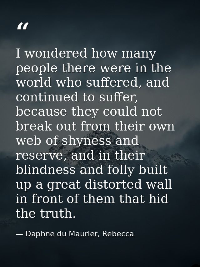 I wondered how many people there were in the world who suffered, and continued to suffer, because they could not break o — Daphne du Maurier, Rebecca