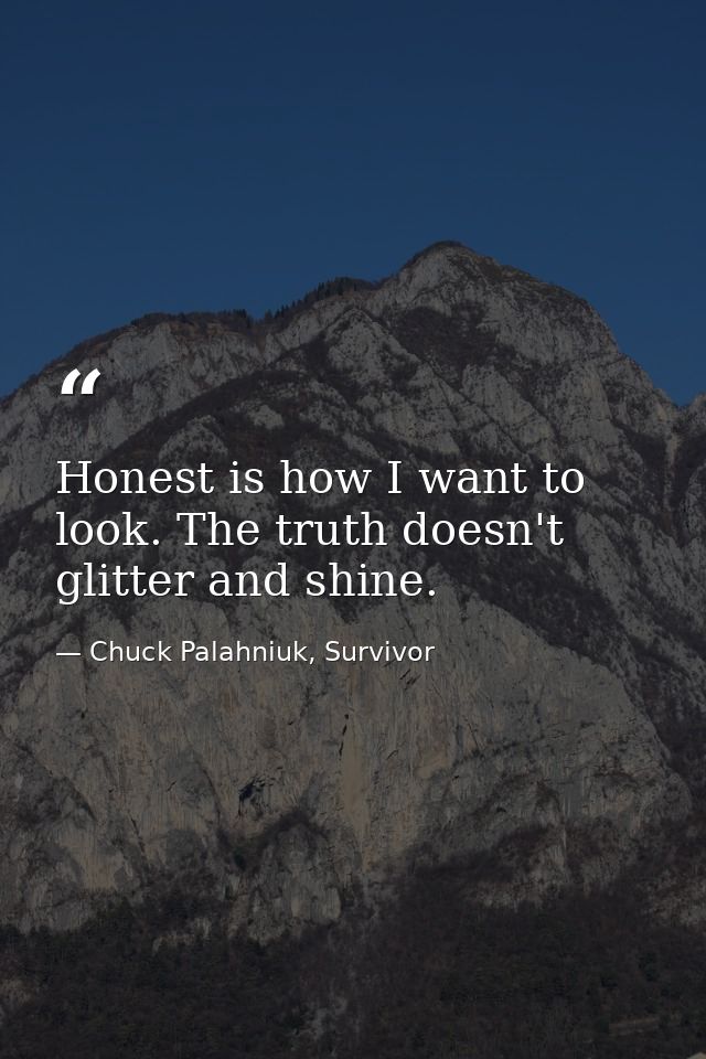 Honest is how I want to look. The truth doesn't glitter and shine. — Chuck Palahniuk, Survivor