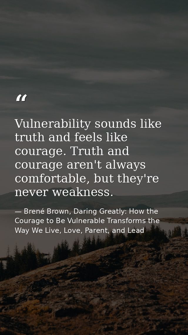 Vulnerability sounds like truth and feels like courage. Truth and courage aren't always comfortable, but they're never w — Brené Brown, Daring Greatly: How the Courage to Be Vulnerable Transforms the Way We Live, Love, Parent, and Lead