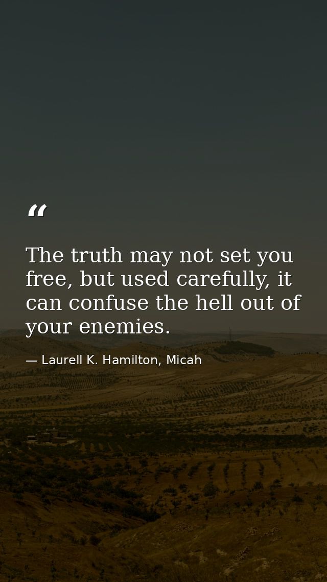 The truth may not set you free, but used carefully, it can confuse the hell out of your enemies. — Laurell K. Hamilton, Micah