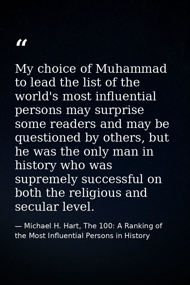 My choice of Muhammad to lead the list of the world's most influential persons may surprise some readers and may be ques — Michael H. Hart, The 100: A Ranking of the Most Influential Persons in History